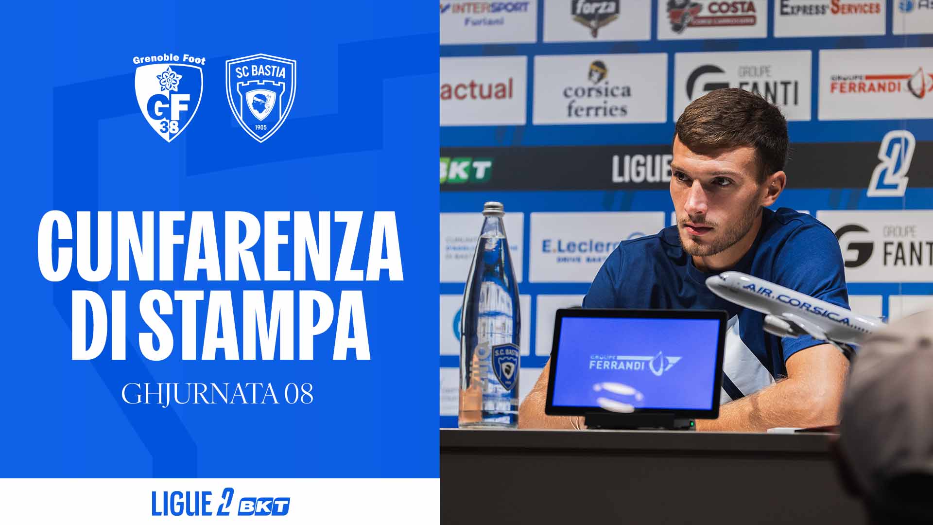 Grenoble Foot 38 - SC Bastia : A cunfarenza di stampa d'Anthony Roncaglia